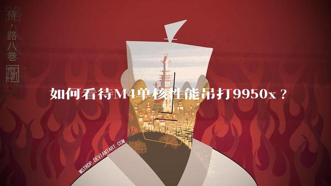 如何看待M4单核性能吊打9950x?