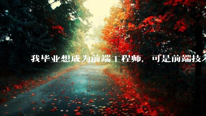 我毕业想成为前端工程师，可是前端技术太多，越学越多，可是我想成为技术强的人，又很无助，怎么办?