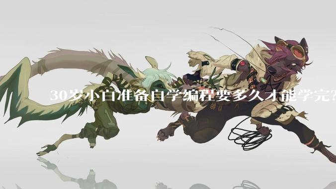 30岁小白准备自学编程要多久才能学完？