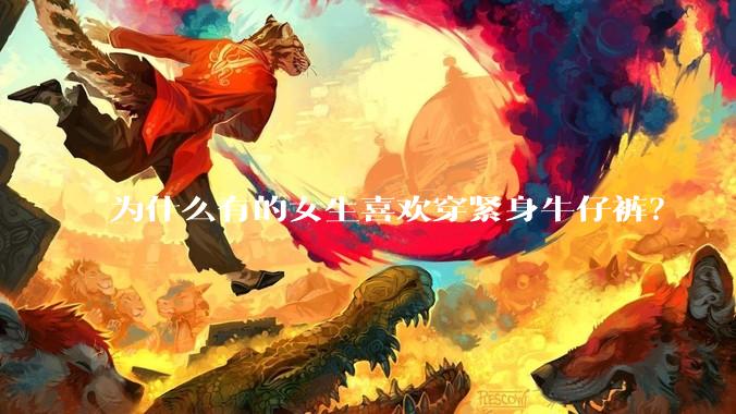 为什么有的女生喜欢穿紧身牛仔裤？